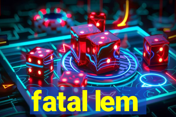 fatal lem